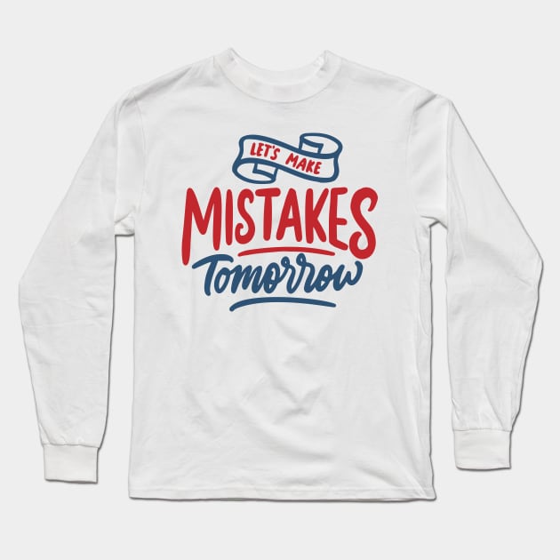 let s make mistake tomorrow Long Sleeve T-Shirt by Mako Design 